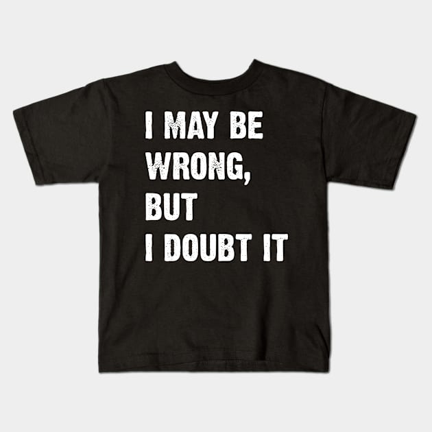 I May Be Wrong, But I Doubt It Kids T-Shirt by Emma